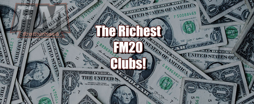 the richest clubs in fm20 - clubs with the biggest transfer budget in football manager 2020 - richest fm2020 clubs